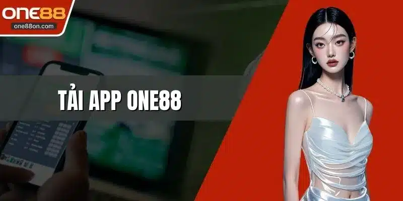 Tải App ONE88 Nhanh Chóng Về Điện Thoại Để Giải Trí